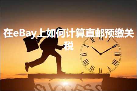 跨境电商知识:在eBay上如何计算直邮预缴关税